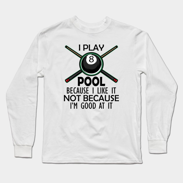 Pool Player - I Play Pool Because I like it not because I'm good at it Long Sleeve T-Shirt by KC Happy Shop